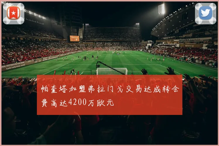 帕奎塔加盟弗拉门戈交易达成转会费高达4200万欧元
