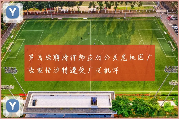 罗马诺聘请律师应对公关危机因广告宣传沙特遭受广泛批评