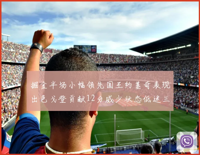 掘金半场小幅领先国王约基奇表现出色戈登贡献12分威少状态低迷三分球未能命中