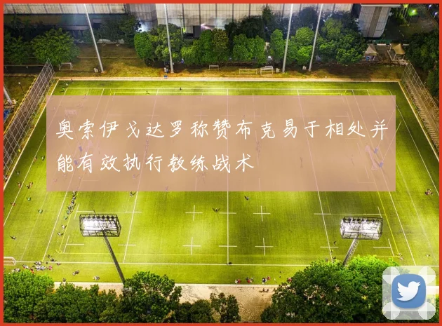 奥索伊戈达罗称赞布克易于相处并能有效执行教练战术
