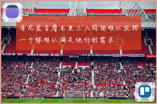 肯尼直言詹东里三人同场难以发挥一个球难以满足他们的需求