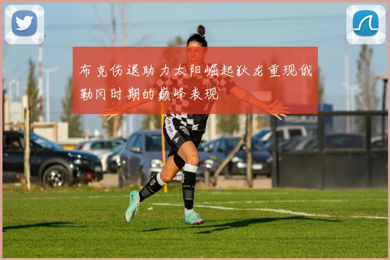布克伤退助力太阳崛起狄龙重现俄勒冈时期的巅峰表现