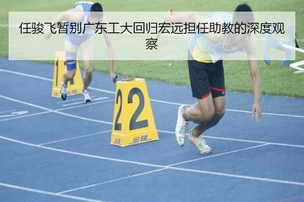 任骏飞暂别广东工大回归宏远担任助教的深度观察 - BOWWAYSPORTS